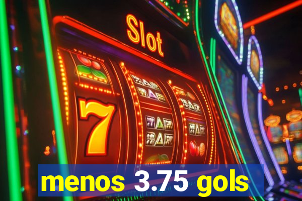 menos 3.75 gols